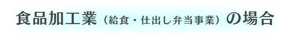 給食・お弁当・仕出し事業等の食品加工業の場合ケース